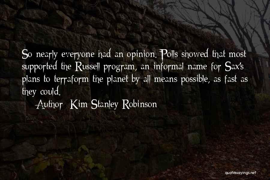 Kim Stanley Robinson Quotes: So Nearly Everyone Had An Opinion. Polls Showed That Most Supported The Russell Program, An Informal Name For Sax's Plans