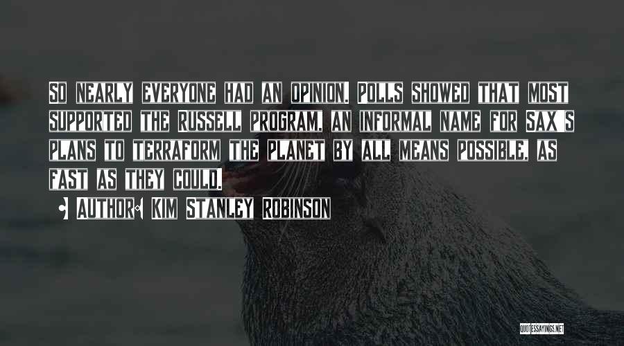 Kim Stanley Robinson Quotes: So Nearly Everyone Had An Opinion. Polls Showed That Most Supported The Russell Program, An Informal Name For Sax's Plans