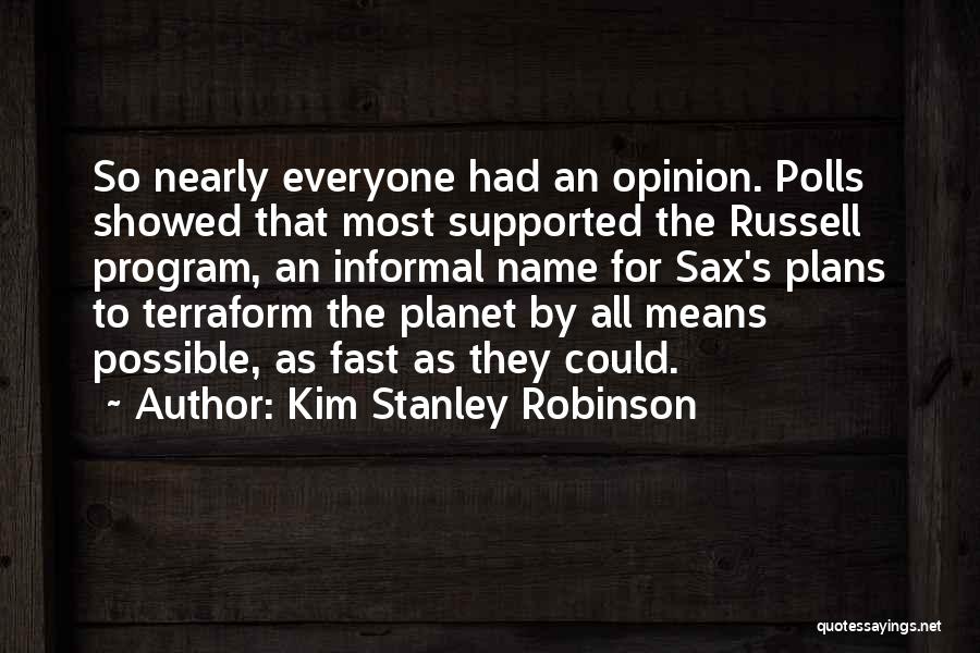 Kim Stanley Robinson Quotes: So Nearly Everyone Had An Opinion. Polls Showed That Most Supported The Russell Program, An Informal Name For Sax's Plans
