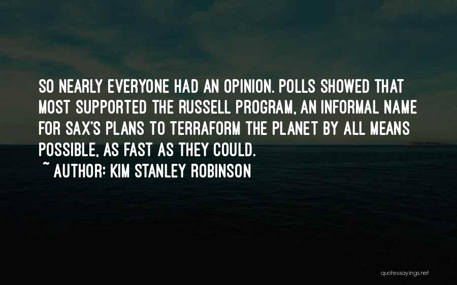 Kim Stanley Robinson Quotes: So Nearly Everyone Had An Opinion. Polls Showed That Most Supported The Russell Program, An Informal Name For Sax's Plans