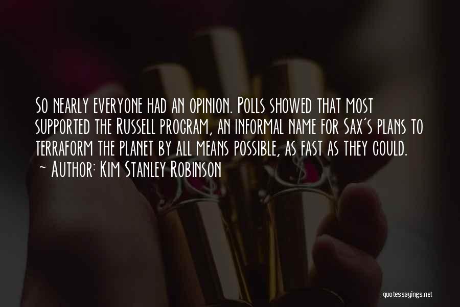 Kim Stanley Robinson Quotes: So Nearly Everyone Had An Opinion. Polls Showed That Most Supported The Russell Program, An Informal Name For Sax's Plans