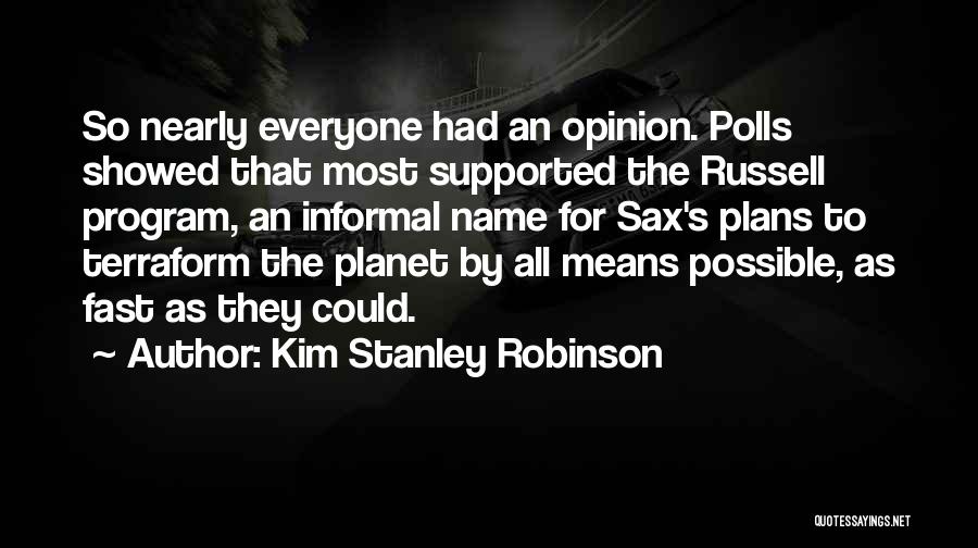 Kim Stanley Robinson Quotes: So Nearly Everyone Had An Opinion. Polls Showed That Most Supported The Russell Program, An Informal Name For Sax's Plans