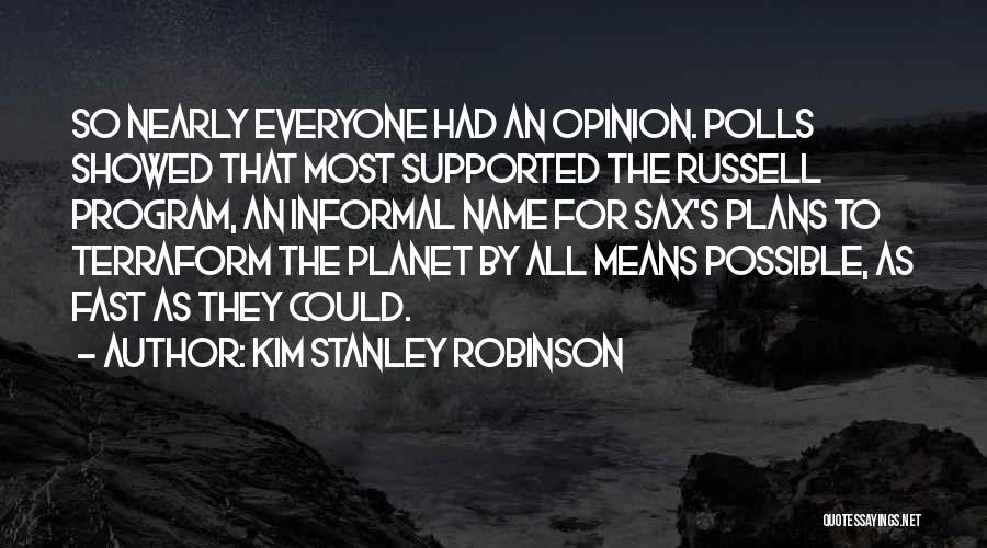 Kim Stanley Robinson Quotes: So Nearly Everyone Had An Opinion. Polls Showed That Most Supported The Russell Program, An Informal Name For Sax's Plans