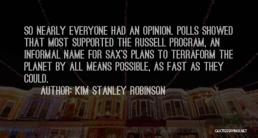 Kim Stanley Robinson Quotes: So Nearly Everyone Had An Opinion. Polls Showed That Most Supported The Russell Program, An Informal Name For Sax's Plans