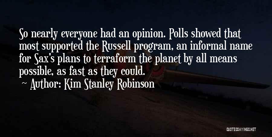 Kim Stanley Robinson Quotes: So Nearly Everyone Had An Opinion. Polls Showed That Most Supported The Russell Program, An Informal Name For Sax's Plans