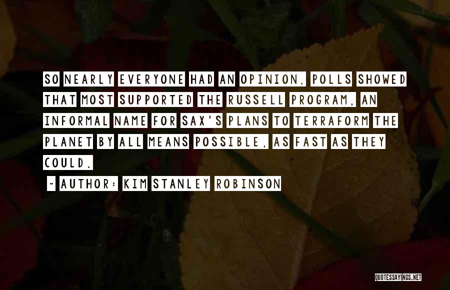 Kim Stanley Robinson Quotes: So Nearly Everyone Had An Opinion. Polls Showed That Most Supported The Russell Program, An Informal Name For Sax's Plans