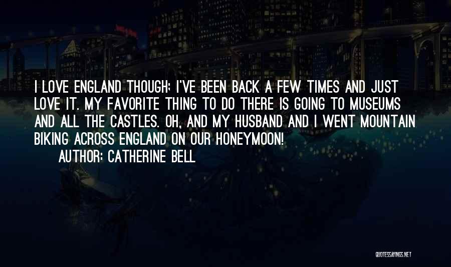 Catherine Bell Quotes: I Love England Though; I've Been Back A Few Times And Just Love It. My Favorite Thing To Do There