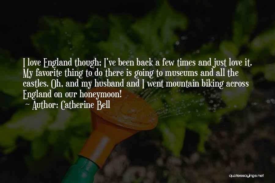 Catherine Bell Quotes: I Love England Though; I've Been Back A Few Times And Just Love It. My Favorite Thing To Do There