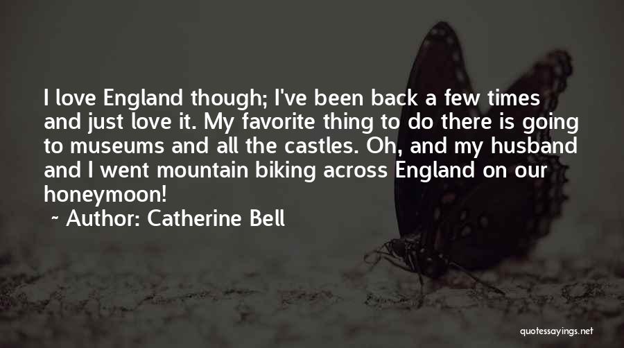 Catherine Bell Quotes: I Love England Though; I've Been Back A Few Times And Just Love It. My Favorite Thing To Do There