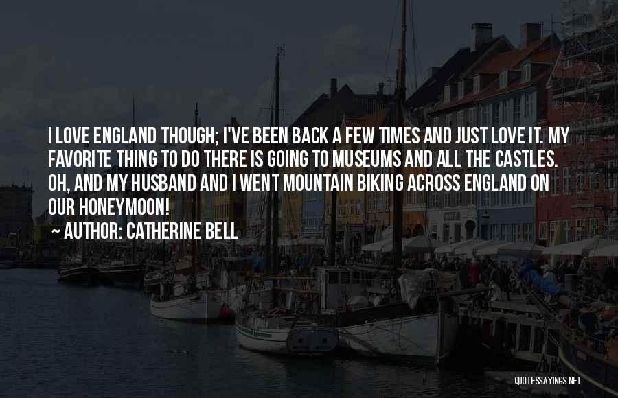 Catherine Bell Quotes: I Love England Though; I've Been Back A Few Times And Just Love It. My Favorite Thing To Do There