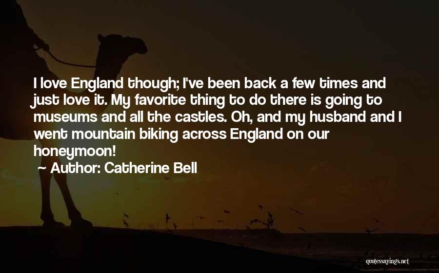 Catherine Bell Quotes: I Love England Though; I've Been Back A Few Times And Just Love It. My Favorite Thing To Do There