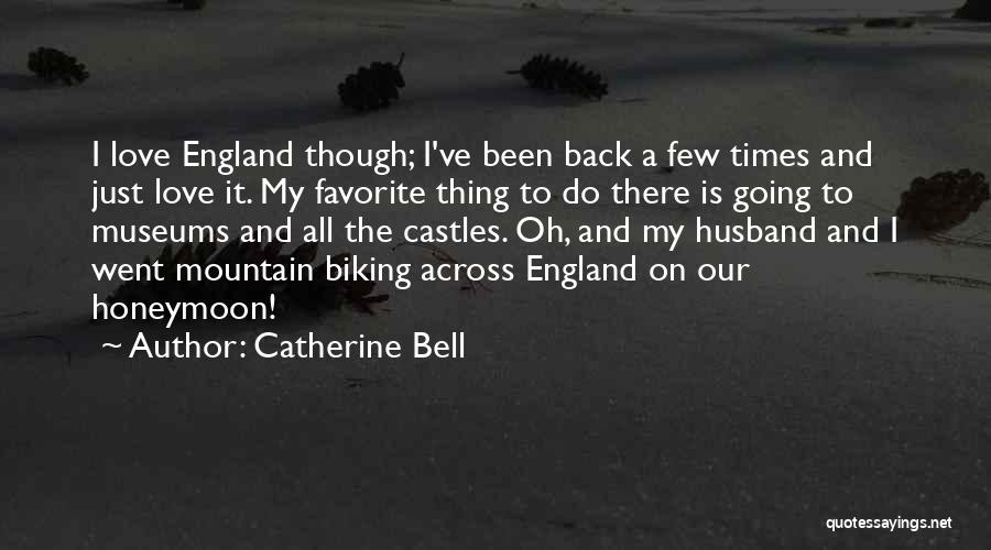 Catherine Bell Quotes: I Love England Though; I've Been Back A Few Times And Just Love It. My Favorite Thing To Do There