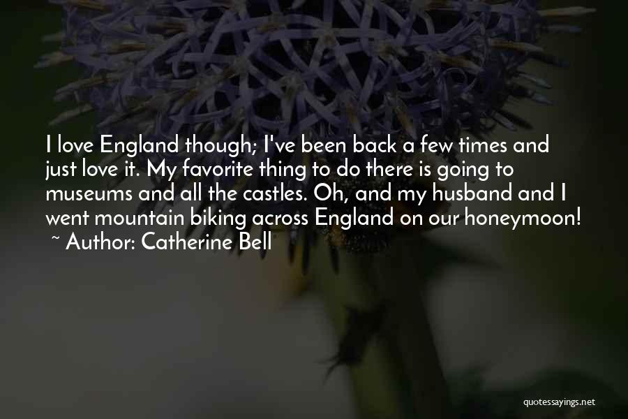 Catherine Bell Quotes: I Love England Though; I've Been Back A Few Times And Just Love It. My Favorite Thing To Do There