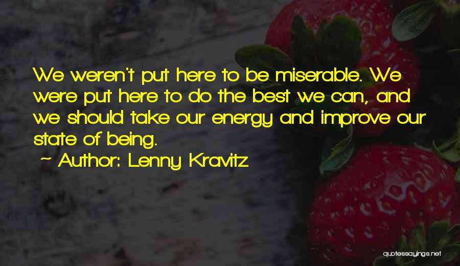 Lenny Kravitz Quotes: We Weren't Put Here To Be Miserable. We Were Put Here To Do The Best We Can, And We Should