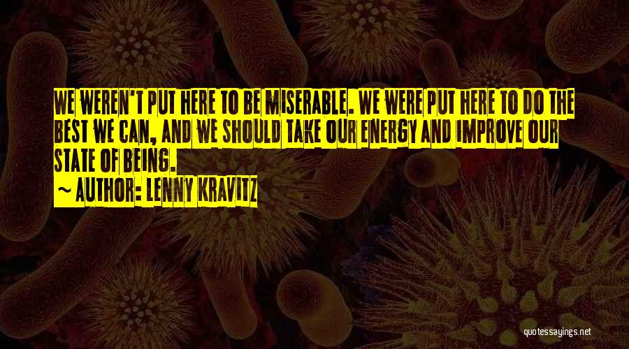 Lenny Kravitz Quotes: We Weren't Put Here To Be Miserable. We Were Put Here To Do The Best We Can, And We Should