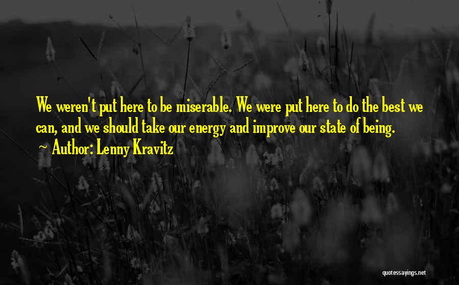 Lenny Kravitz Quotes: We Weren't Put Here To Be Miserable. We Were Put Here To Do The Best We Can, And We Should