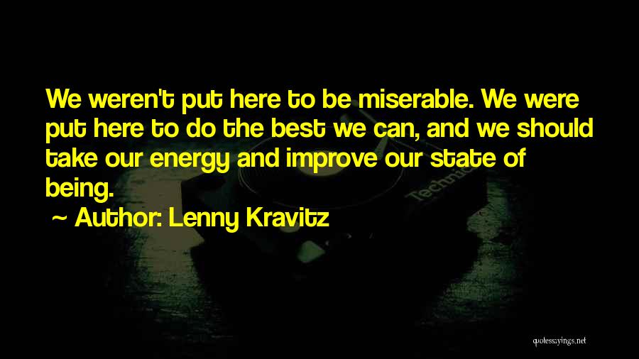 Lenny Kravitz Quotes: We Weren't Put Here To Be Miserable. We Were Put Here To Do The Best We Can, And We Should