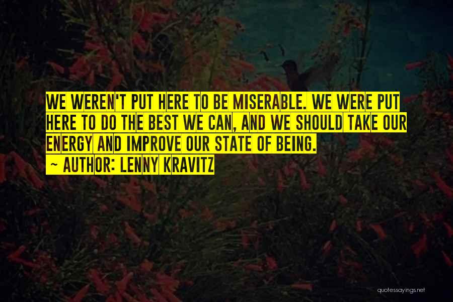 Lenny Kravitz Quotes: We Weren't Put Here To Be Miserable. We Were Put Here To Do The Best We Can, And We Should
