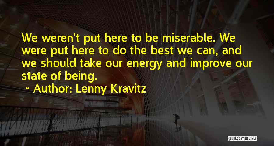 Lenny Kravitz Quotes: We Weren't Put Here To Be Miserable. We Were Put Here To Do The Best We Can, And We Should