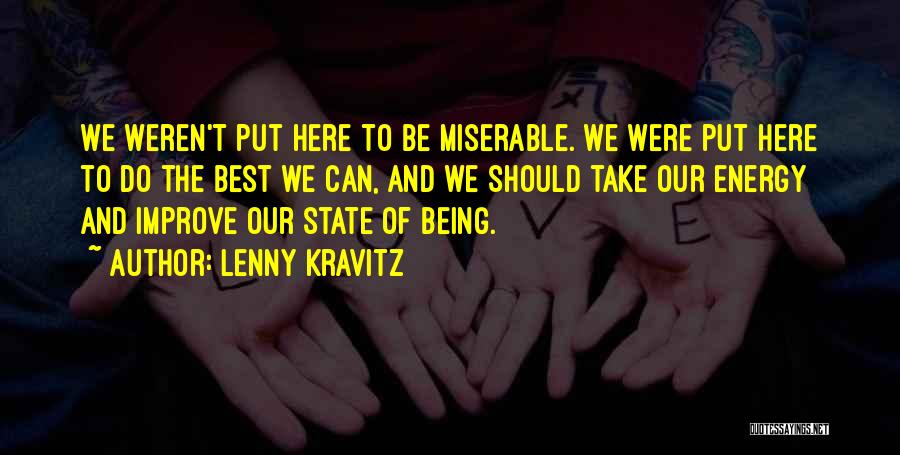 Lenny Kravitz Quotes: We Weren't Put Here To Be Miserable. We Were Put Here To Do The Best We Can, And We Should