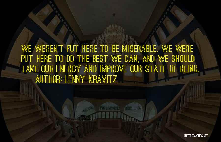 Lenny Kravitz Quotes: We Weren't Put Here To Be Miserable. We Were Put Here To Do The Best We Can, And We Should