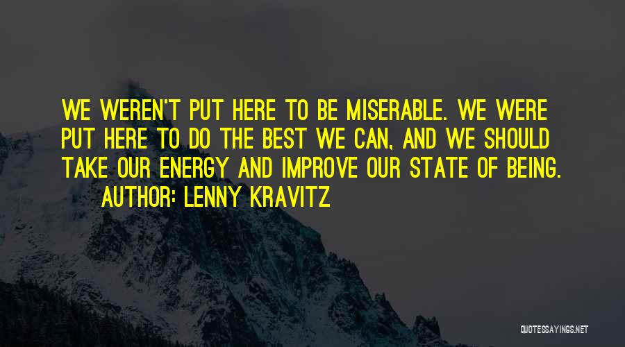 Lenny Kravitz Quotes: We Weren't Put Here To Be Miserable. We Were Put Here To Do The Best We Can, And We Should