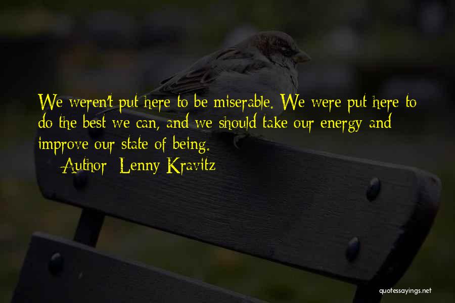 Lenny Kravitz Quotes: We Weren't Put Here To Be Miserable. We Were Put Here To Do The Best We Can, And We Should