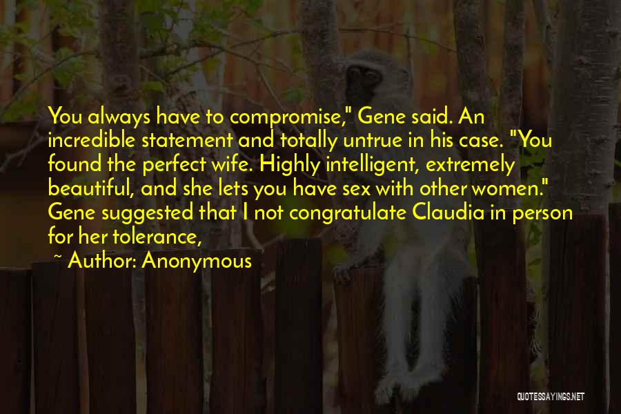 Anonymous Quotes: You Always Have To Compromise, Gene Said. An Incredible Statement And Totally Untrue In His Case. You Found The Perfect