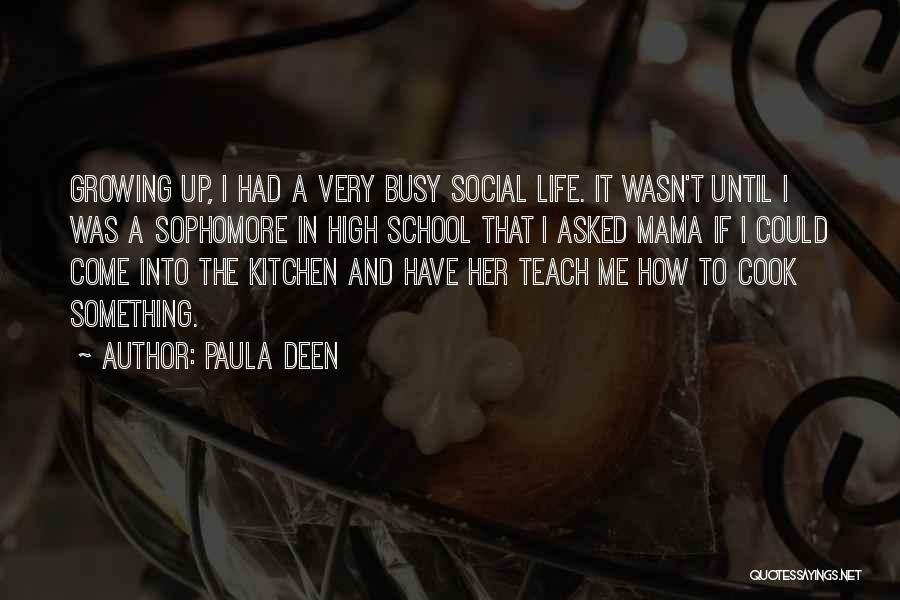 Paula Deen Quotes: Growing Up, I Had A Very Busy Social Life. It Wasn't Until I Was A Sophomore In High School That