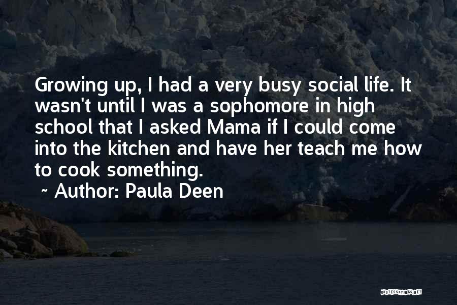 Paula Deen Quotes: Growing Up, I Had A Very Busy Social Life. It Wasn't Until I Was A Sophomore In High School That