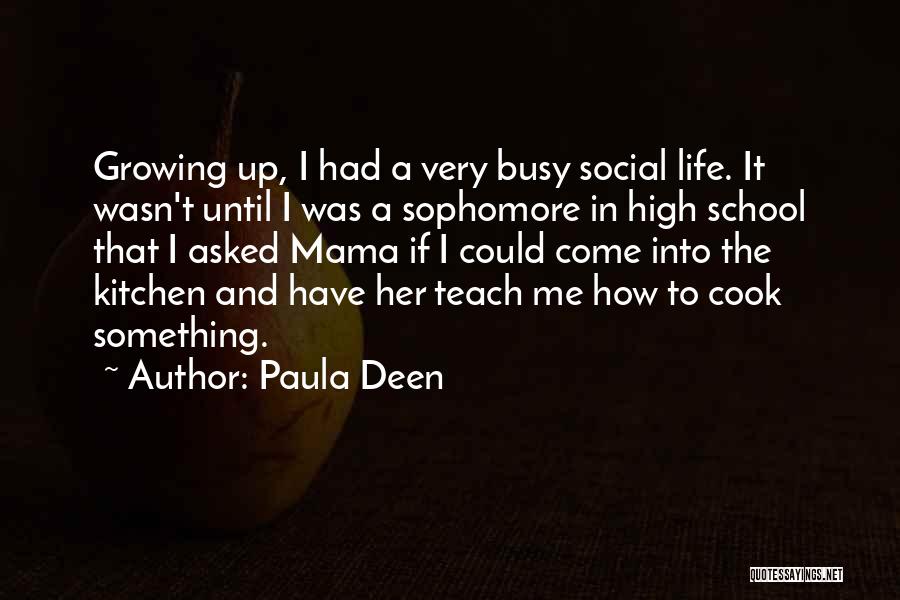 Paula Deen Quotes: Growing Up, I Had A Very Busy Social Life. It Wasn't Until I Was A Sophomore In High School That