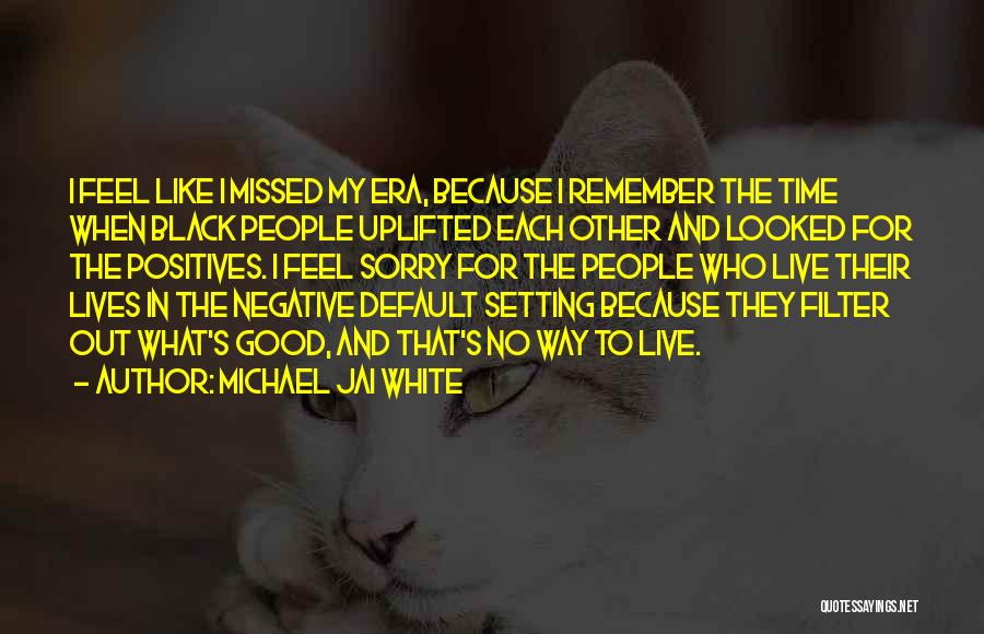 Michael Jai White Quotes: I Feel Like I Missed My Era, Because I Remember The Time When Black People Uplifted Each Other And Looked