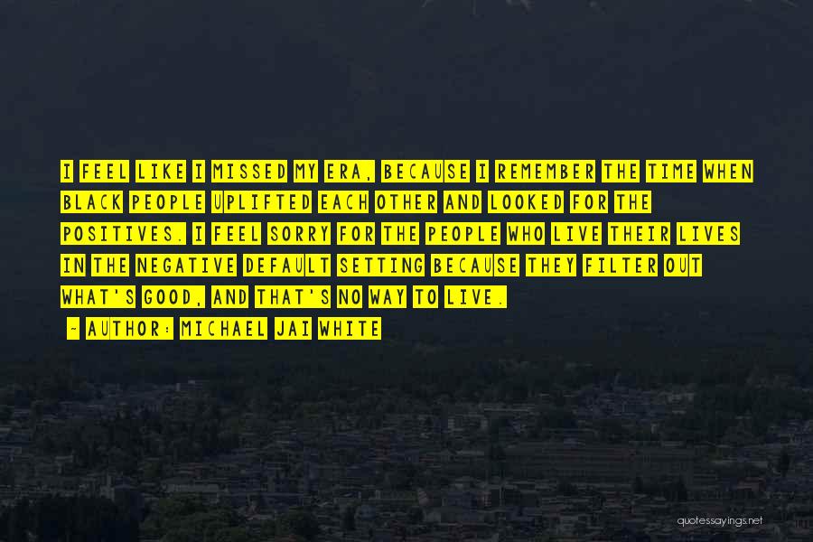 Michael Jai White Quotes: I Feel Like I Missed My Era, Because I Remember The Time When Black People Uplifted Each Other And Looked