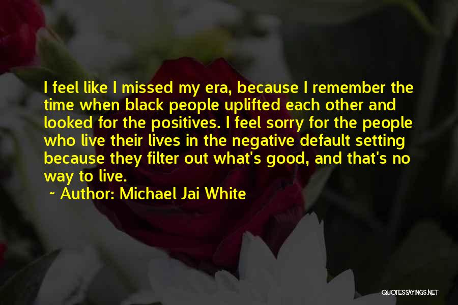 Michael Jai White Quotes: I Feel Like I Missed My Era, Because I Remember The Time When Black People Uplifted Each Other And Looked