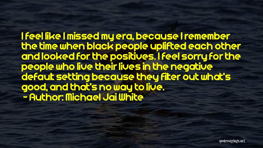 Michael Jai White Quotes: I Feel Like I Missed My Era, Because I Remember The Time When Black People Uplifted Each Other And Looked