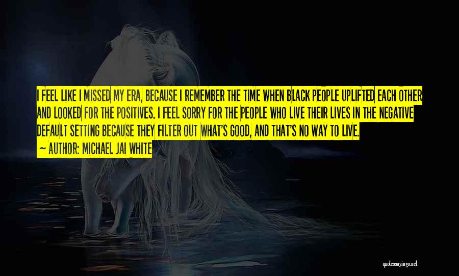 Michael Jai White Quotes: I Feel Like I Missed My Era, Because I Remember The Time When Black People Uplifted Each Other And Looked