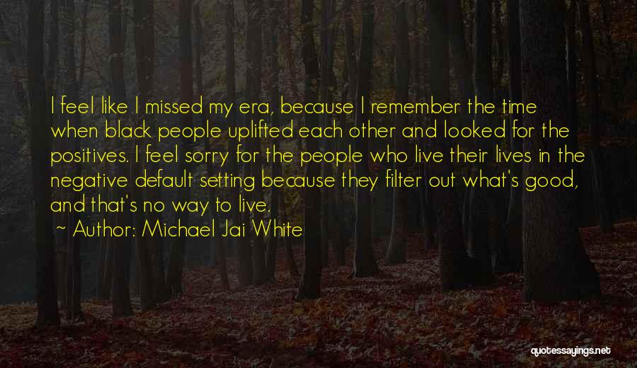 Michael Jai White Quotes: I Feel Like I Missed My Era, Because I Remember The Time When Black People Uplifted Each Other And Looked