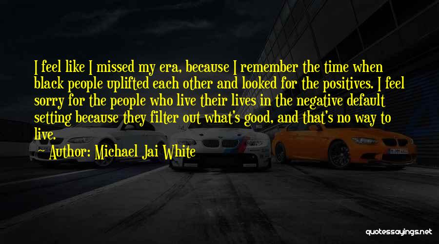 Michael Jai White Quotes: I Feel Like I Missed My Era, Because I Remember The Time When Black People Uplifted Each Other And Looked