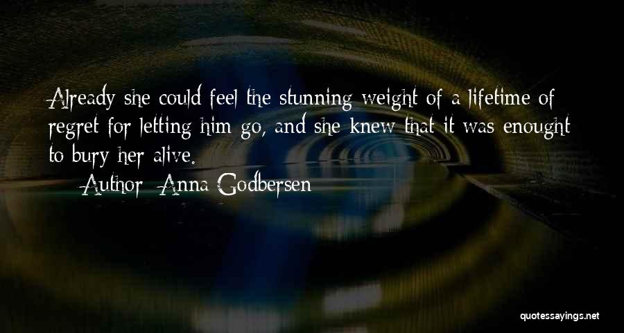 Anna Godbersen Quotes: Already She Could Feel The Stunning Weight Of A Lifetime Of Regret For Letting Him Go, And She Knew That