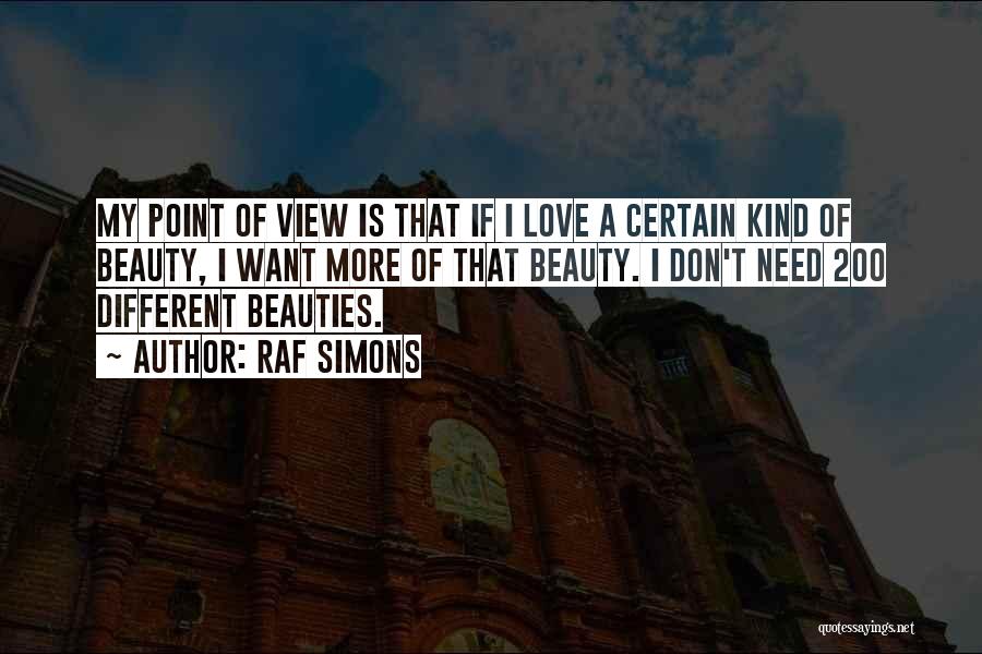 Raf Simons Quotes: My Point Of View Is That If I Love A Certain Kind Of Beauty, I Want More Of That Beauty.