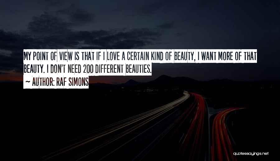 Raf Simons Quotes: My Point Of View Is That If I Love A Certain Kind Of Beauty, I Want More Of That Beauty.