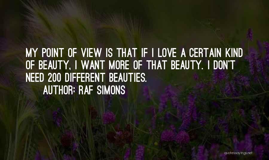 Raf Simons Quotes: My Point Of View Is That If I Love A Certain Kind Of Beauty, I Want More Of That Beauty.