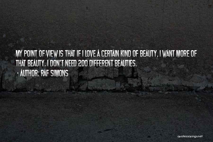 Raf Simons Quotes: My Point Of View Is That If I Love A Certain Kind Of Beauty, I Want More Of That Beauty.