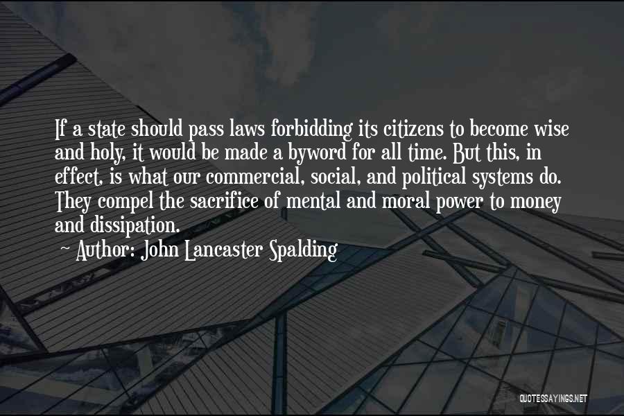 John Lancaster Spalding Quotes: If A State Should Pass Laws Forbidding Its Citizens To Become Wise And Holy, It Would Be Made A Byword