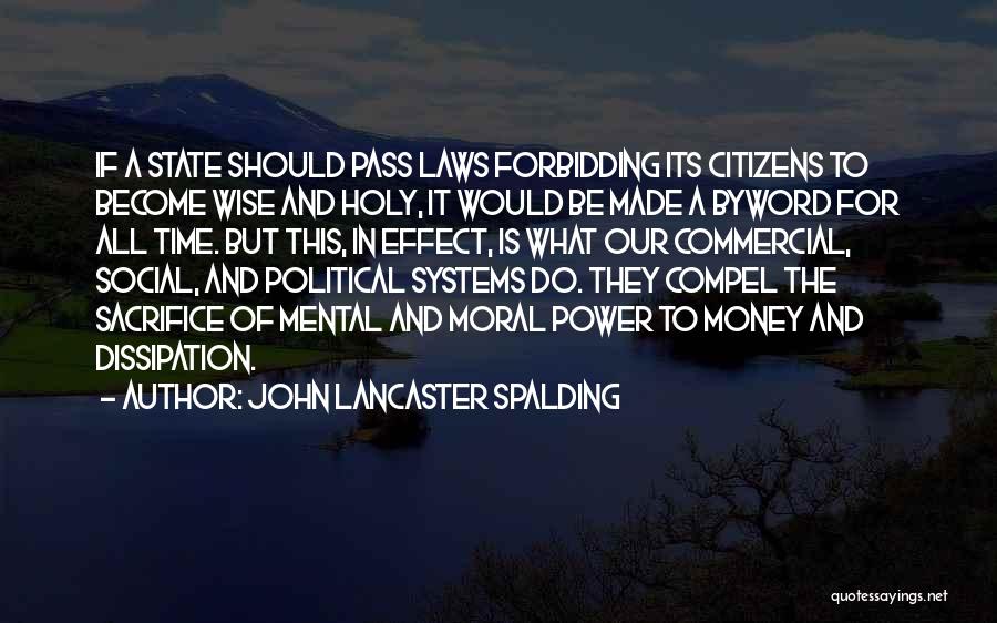 John Lancaster Spalding Quotes: If A State Should Pass Laws Forbidding Its Citizens To Become Wise And Holy, It Would Be Made A Byword