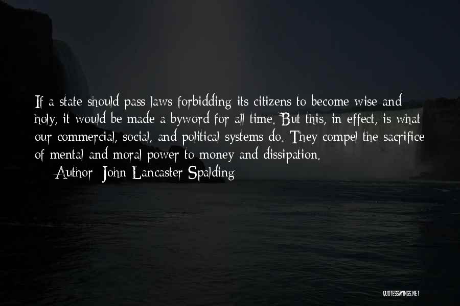 John Lancaster Spalding Quotes: If A State Should Pass Laws Forbidding Its Citizens To Become Wise And Holy, It Would Be Made A Byword