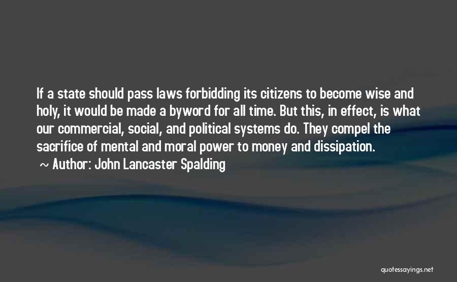 John Lancaster Spalding Quotes: If A State Should Pass Laws Forbidding Its Citizens To Become Wise And Holy, It Would Be Made A Byword