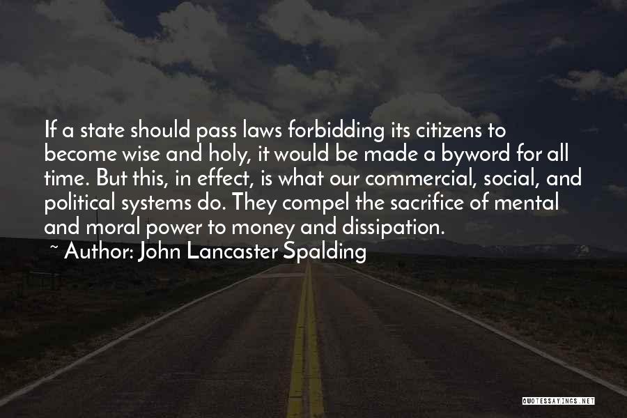 John Lancaster Spalding Quotes: If A State Should Pass Laws Forbidding Its Citizens To Become Wise And Holy, It Would Be Made A Byword