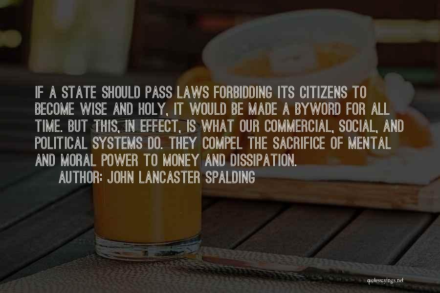 John Lancaster Spalding Quotes: If A State Should Pass Laws Forbidding Its Citizens To Become Wise And Holy, It Would Be Made A Byword