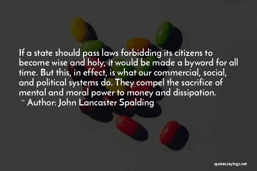 John Lancaster Spalding Quotes: If A State Should Pass Laws Forbidding Its Citizens To Become Wise And Holy, It Would Be Made A Byword